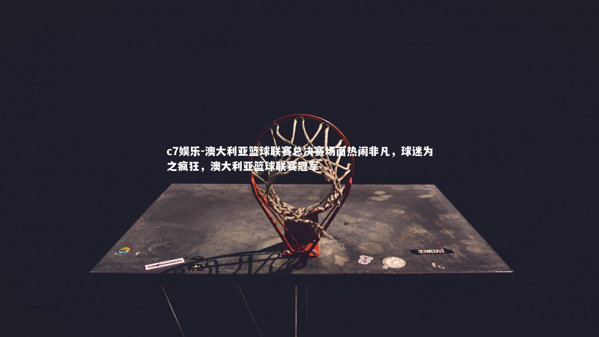 c7娱乐-澳大利亚篮球联赛总决赛场面热闹非凡，球迷为之疯狂，澳大利亚篮球联赛冠军