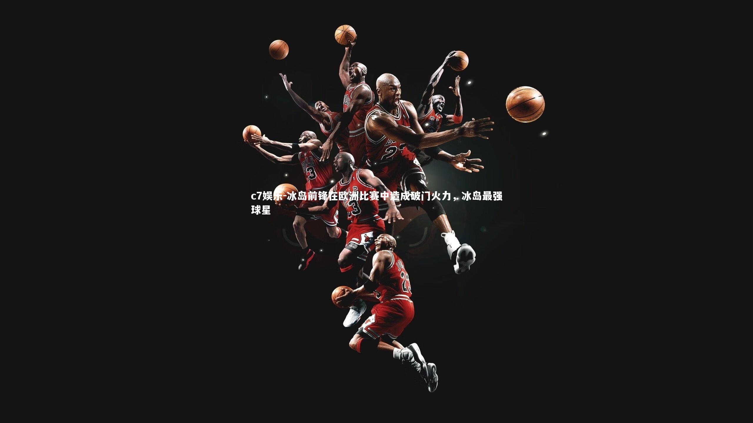 冰岛前锋在欧洲比赛中造成破门火力，冰岛最强球星