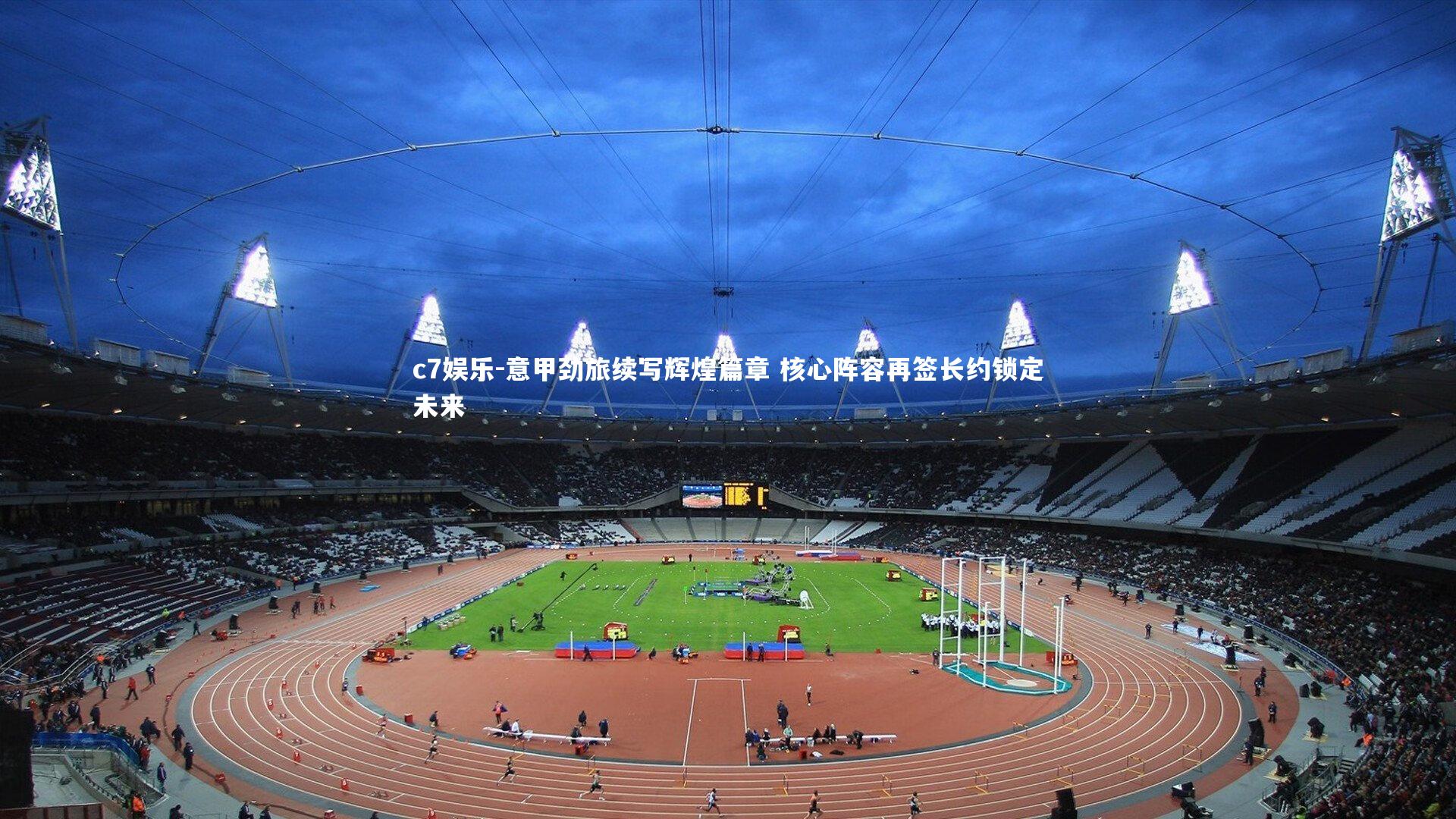 意甲劲旅续写辉煌篇章 核心阵容再签长约锁定未来